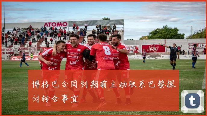 博格巴合同到期前主动联系巴黎探讨转会事宜