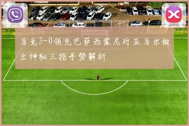 马竞3-0领先巴萨西蒙尼对亚马尔做出神秘三指手势解析