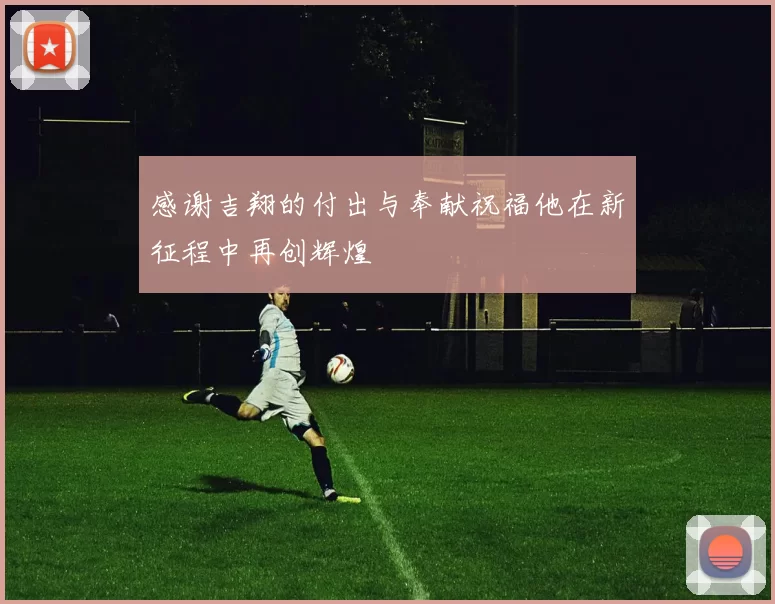 感谢吉翔的付出与奉献祝福他在新征程中再创辉煌